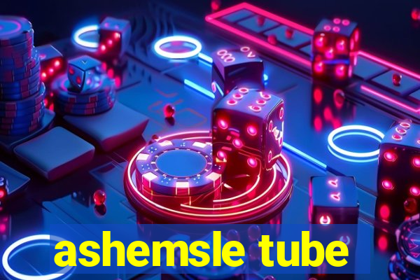 ashemsle tube